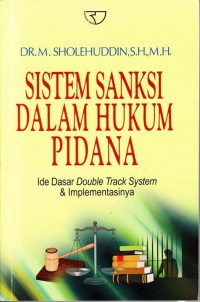 Sistem Sanksi dalam Hukum Pidanan : Ide Dasar Double Track System & Implementasinya